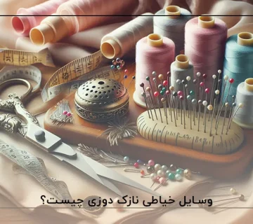 وسایل خیاطی نازک دوزی چیست؟