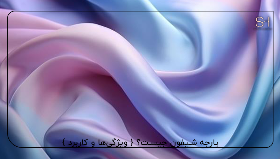 پارچه شیفون چیست؟ { ویژگی‌ها و کاربرد }